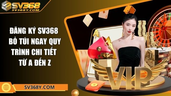 Đăng ký SV368 - Bỏ túi ngay quy trình chi tiết từ A đến Z